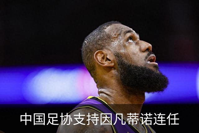 中国足协支持因凡蒂诺连任