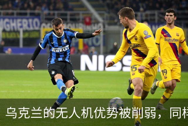 乌克兰的无人机优势被削弱，同样在丧失的还有泽连斯基的“价值”