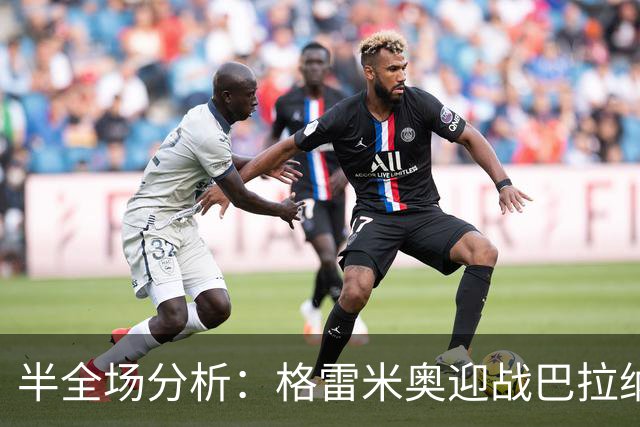 半全场分析：格雷米奥迎战巴拉纳竞技，半场胶着或成主线