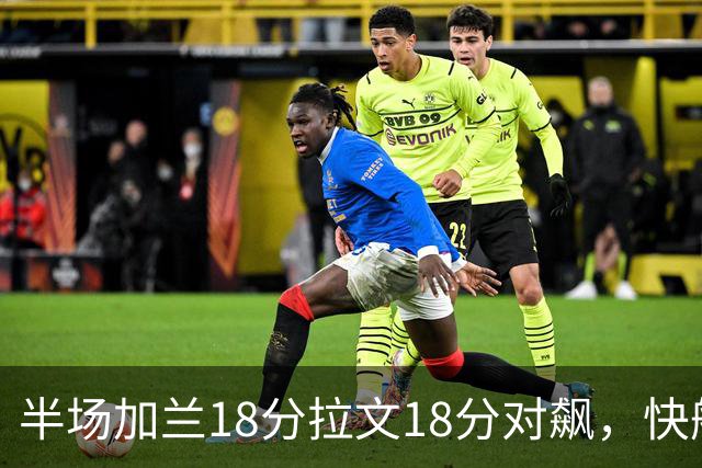 半场加兰18分拉文18分对飙，快船领先国王7分
