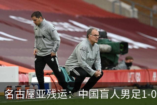 名古屋亚残运：中国盲人男足1-0日本！队长1v4绝杀，上届中国夺冠