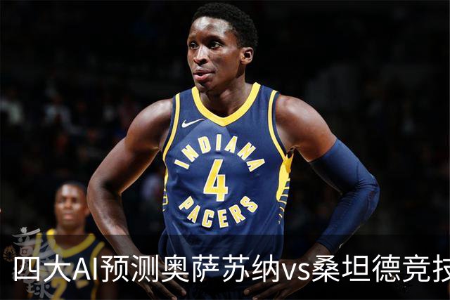 四大AI预测奥萨苏纳vs桑坦德竞技：三家看好主胜，一家防平