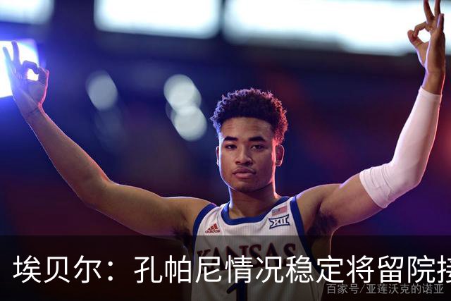 埃贝尔：孔帕尼情况稳定将留院接受检查；健康永远排在第一位