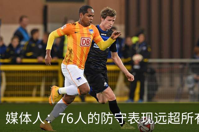 媒体人：76人的防守表现远超所有人的预期 他们只会变得越来越好