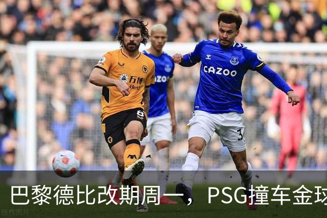 巴黎德比改期周一，PSG撞车金球奖典礼