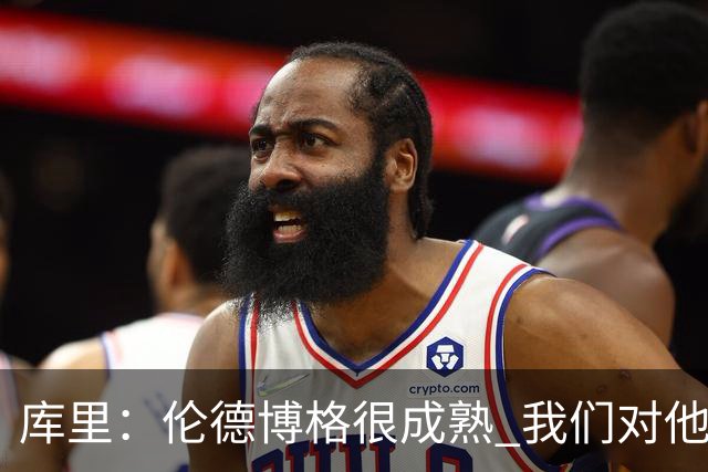 库里：伦德博格很成熟 我们对他要求很高&需要他快速成长