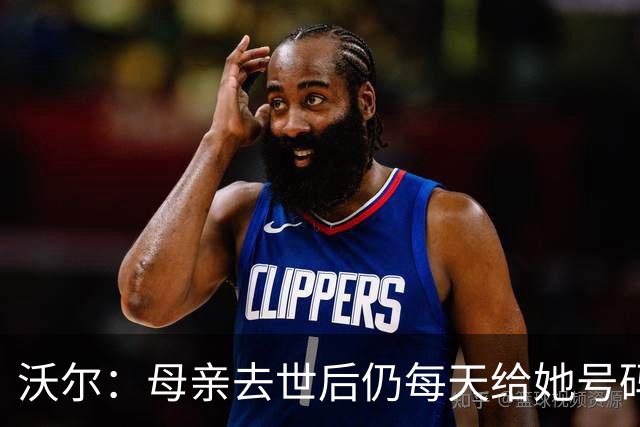沃尔：母亲去世后仍每天给她号码发短信 永远保留她的手机号
