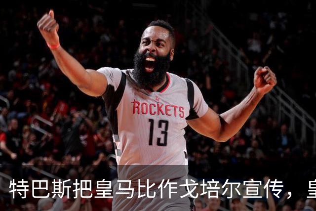 特巴斯把皇马比作戈培尔宣传，皇马五点声明要求其辞职
