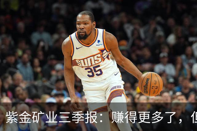 紫金矿业三季报：赚得更多了，但最好的那一段可能已经过去