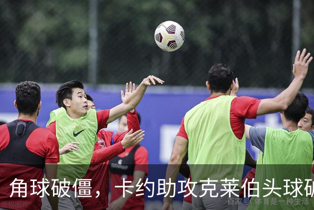 角球破僵，卡约助攻克莱伯头球破门，玉昆1-0领先铜梁龙