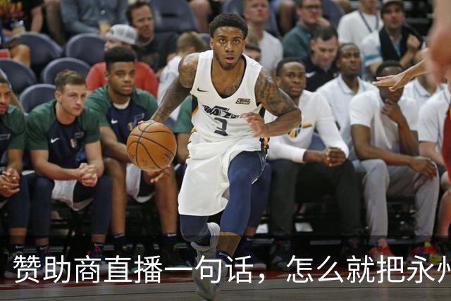 赞助商直播一句话，怎么就把永州球迷惹毛了？