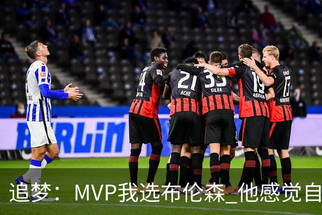 追梦：MVP我选布伦森 他感觉自己即使夺冠了还是得不到尊重