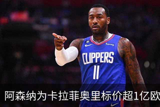 阿森纳为卡拉菲奥里标价超1亿欧，皇马仍在关注