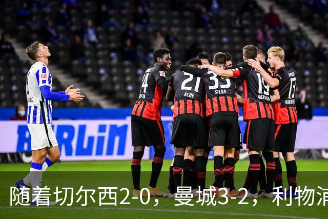 随着切尔西2-0，曼城3-2，利物浦2-1，英超积分榜更新：榜尾易主