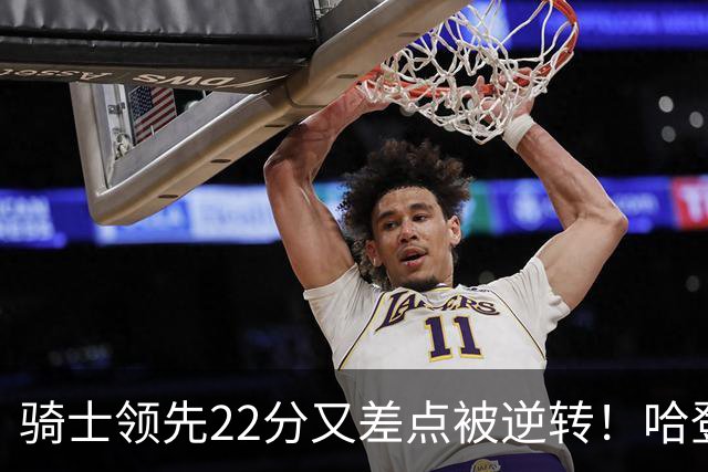 骑士领先22分又差点被逆转！哈登7中1遭恶意垫脚，骑士双塔轰41分